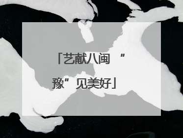艺献八闽 “豫”见美好