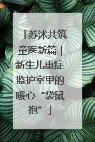 苏沭共筑童医新篇｜新生儿重症监护室里的暖心“袋鼠抱”