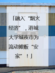 融入“烟火经济”，港城大学城夜市为流动摊贩“安家”！