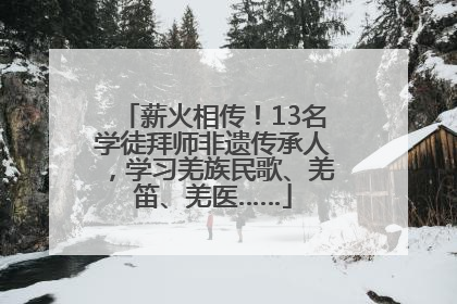 薪火相传！13名学徒拜师非遗传承人，学习羌族民歌、羌笛、羌医……