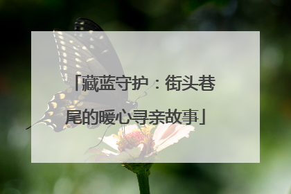 藏蓝守护：街头巷尾的暖心寻亲故事