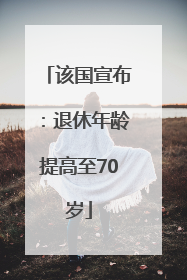 该国宣布：退休年龄提高至70岁