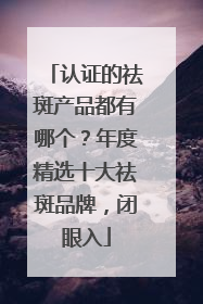 认证的祛斑产品都有哪个？年度精选十大祛斑品牌，闭眼入