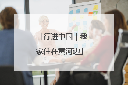 行进中国｜我家住在黄河边