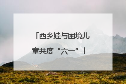 西乡娃与困境儿童共度“六一”