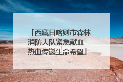 西藏日喀则市森林消防大队紧急献血 热血传递生命希望