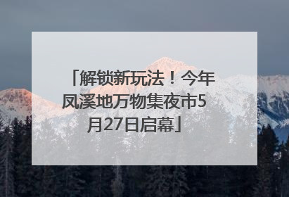 解锁新玩法！今年凤溪地万物集夜市5月27日启幕