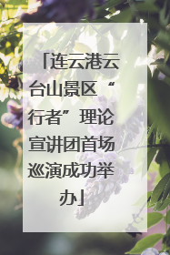 连云港云台山景区“行者”理论宣讲团首场巡演成功举办