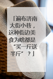 遍布济南大街小巷，这种街边美食为啥都是“买一斤送半斤”？