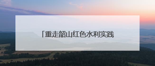 重走韶山红色水利实践路 湖南农大博士团以科技赋能灌区绿色新发展