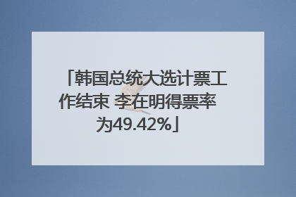 韩国总统大选计票工作结束 李在明得票率为49.42%