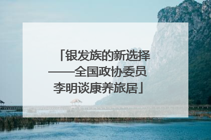 银发族的新选择——全国政协委员李明谈康养旅居