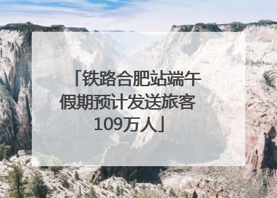 铁路合肥站端午假期预计发送旅客109万人