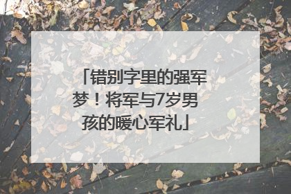 错别字里的强军梦！将军与7岁男孩的暖心军礼