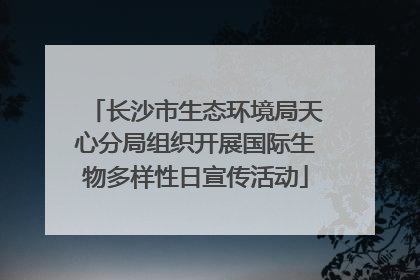 长沙市生态环境局天心分局组织开展国际生物多样性日宣传活动