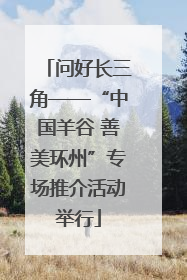 问好长三角——“中国羊谷 善美环州”专场推介活动举行
