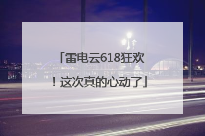 雷电云618狂欢！这次真的心动了