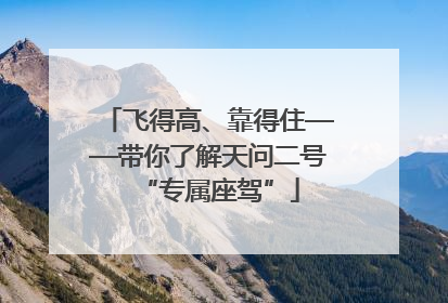 飞得高、靠得住——带你了解天问二号“专属座驾”