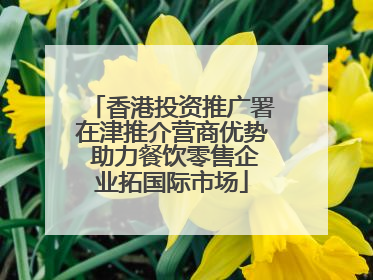 香港投资推广署在津推介营商优势 助力餐饮零售企业拓国际市场