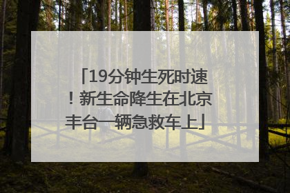 19分钟生死时速！新生命降生在北京丰台一辆急救车上