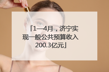 1—4月，济宁实现一般公共预算收入200.3亿元
