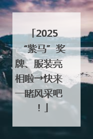 2025“紫马”奖牌、服装亮相啦→快来一睹风采吧！