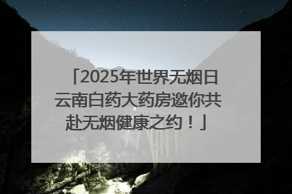 2025年世界无烟日 云南白药大药房邀你共赴无烟健康之约！