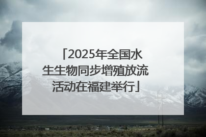 2025年全国水生生物同步增殖放流活动在福建举行