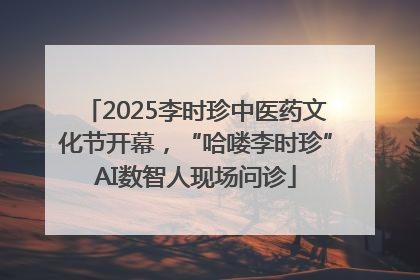 2025李时珍中医药文化节开幕，“哈喽李时珍”AI数智人现场问诊