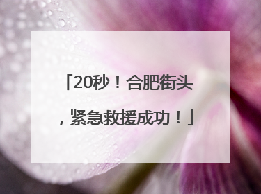 20秒！合肥街头，紧急救援成功！