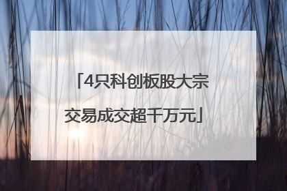 4只科创板股大宗交易成交超千万元