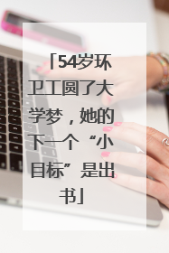54岁环卫工圆了大学梦，她的下一个“小目标”是出书