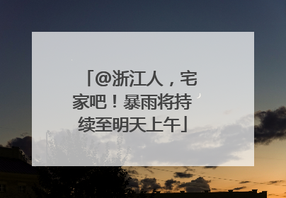 @浙江人，宅家吧！暴雨将持续至明天上午